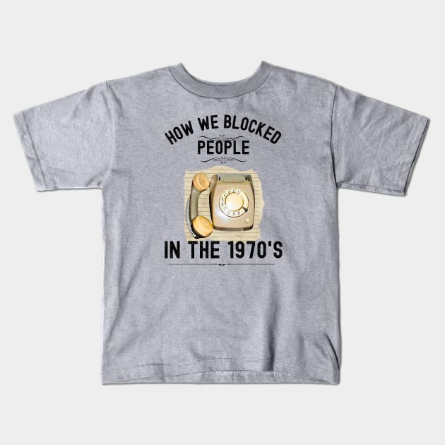How we Blocked People in the 1970s Kids T-Shirt by Xtian Dela ✅